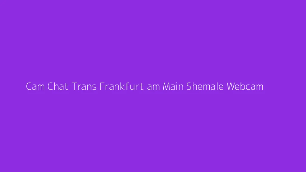 Cam Chat Trans Frankfurt am Main Shemale Webcam