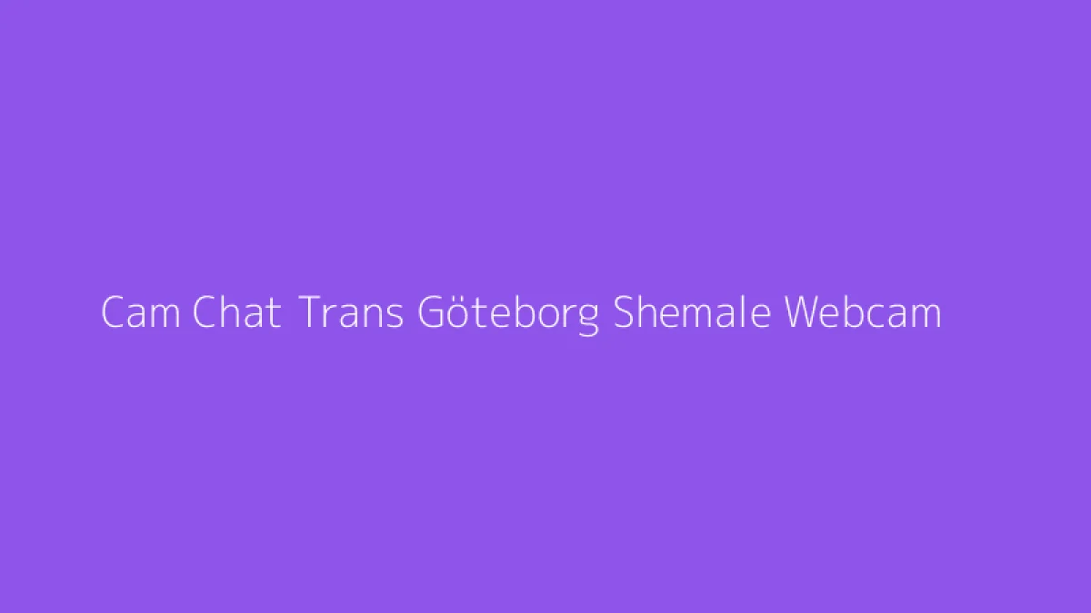 Cam Chat Trans Göteborg Shemale Webcam
