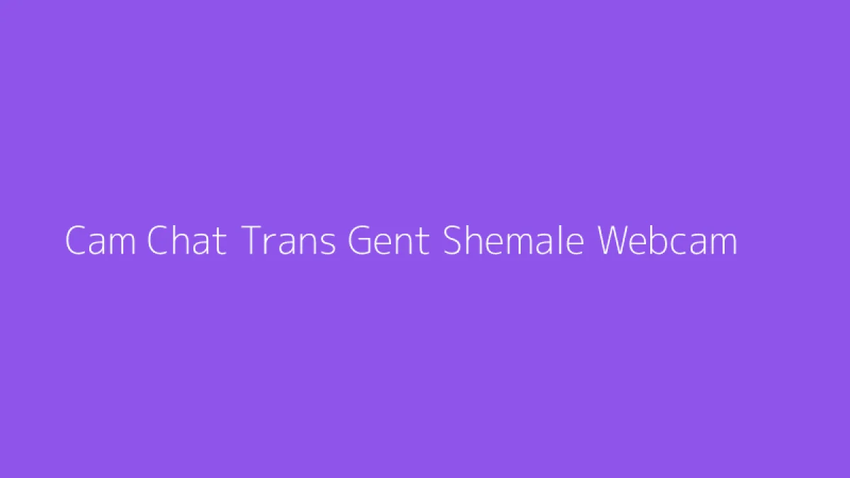 Cam Chat Trans Gent Shemale Webcam