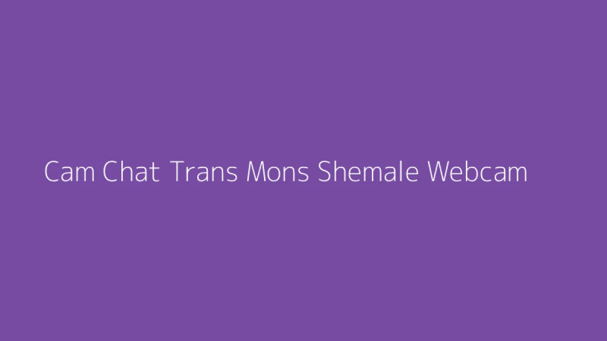 Cam Chat Trans Mons Shemale Webcam
