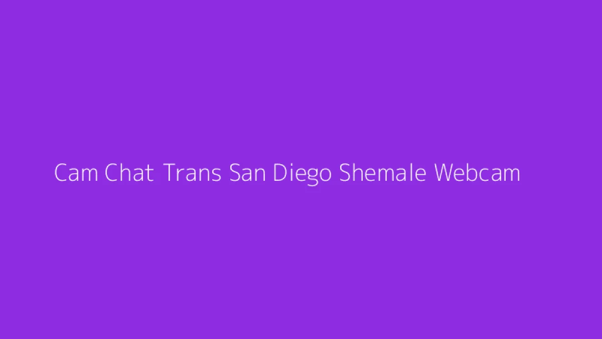 Cam Chat Trans San Diego Shemale Webcam