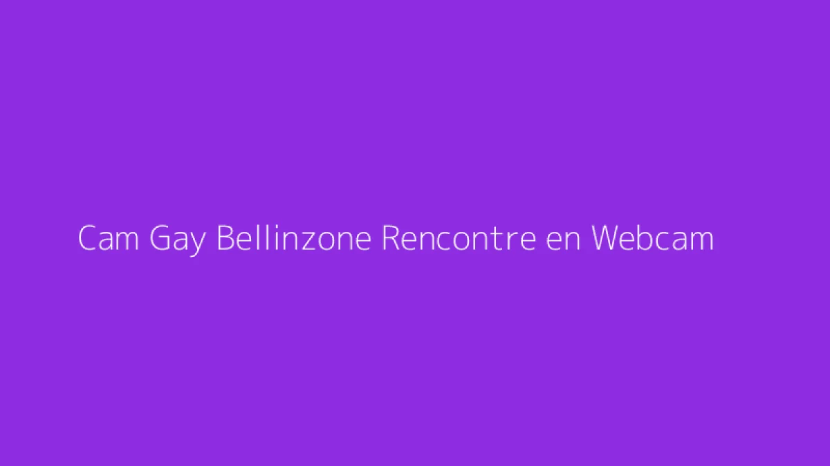 Cam Gay Bellinzone Rencontre en Webcam