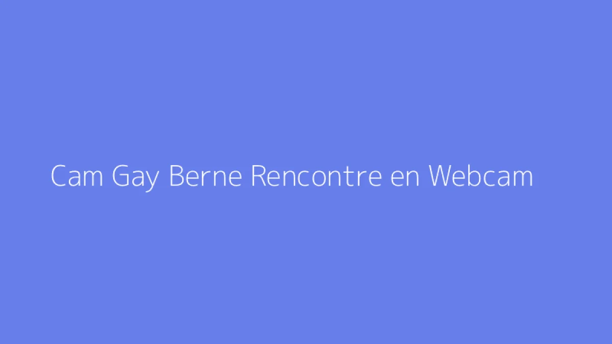 Cam Gay Berne Rencontre en Webcam