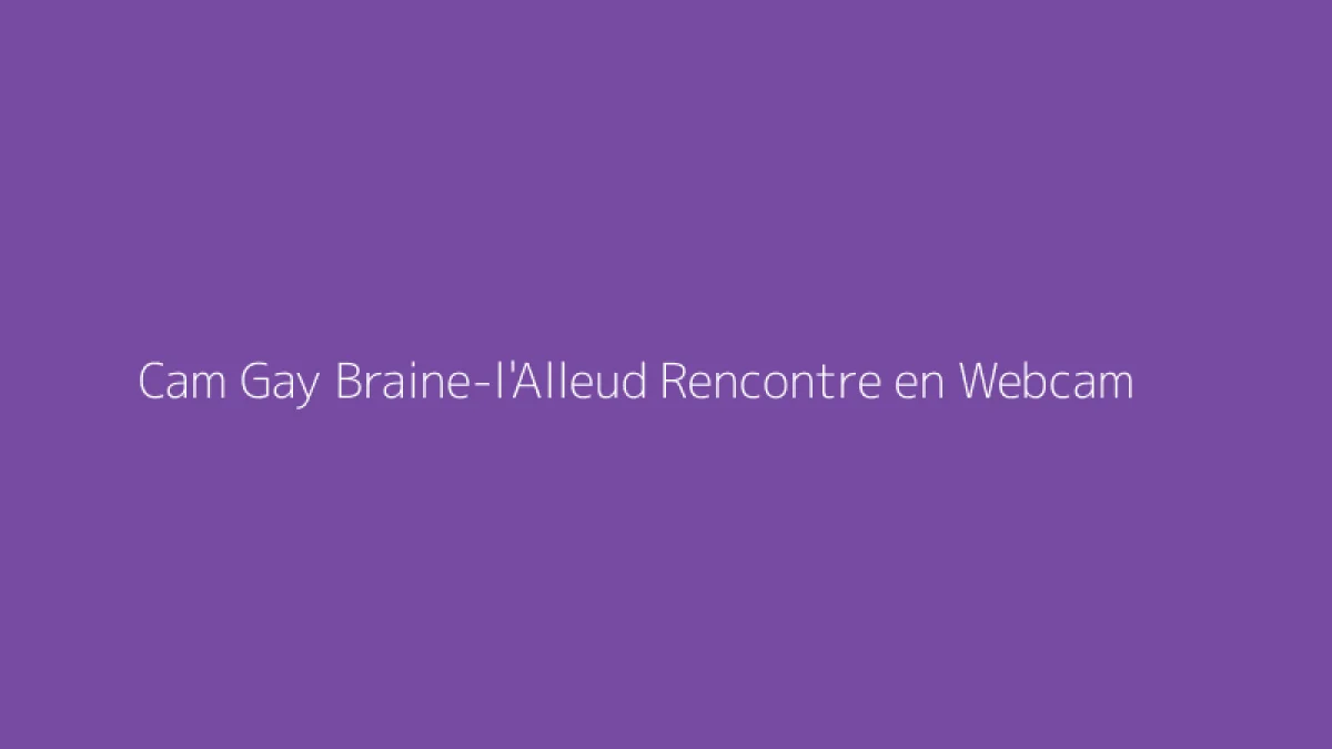 Cam Gay Braine-l'Alleud Rencontre en Webcam