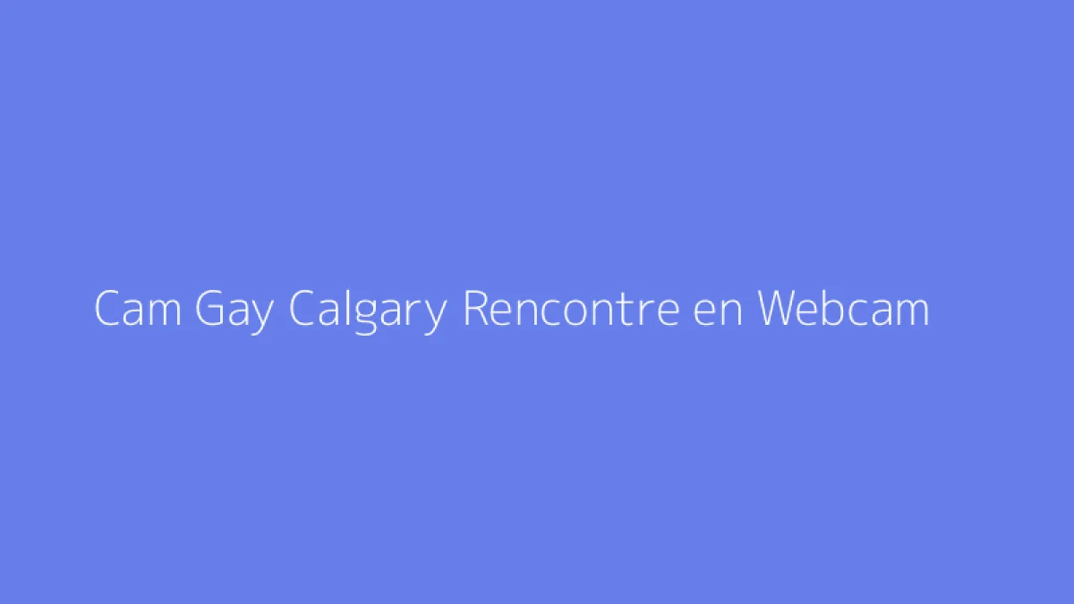Cam Gay Calgary Rencontre en Webcam