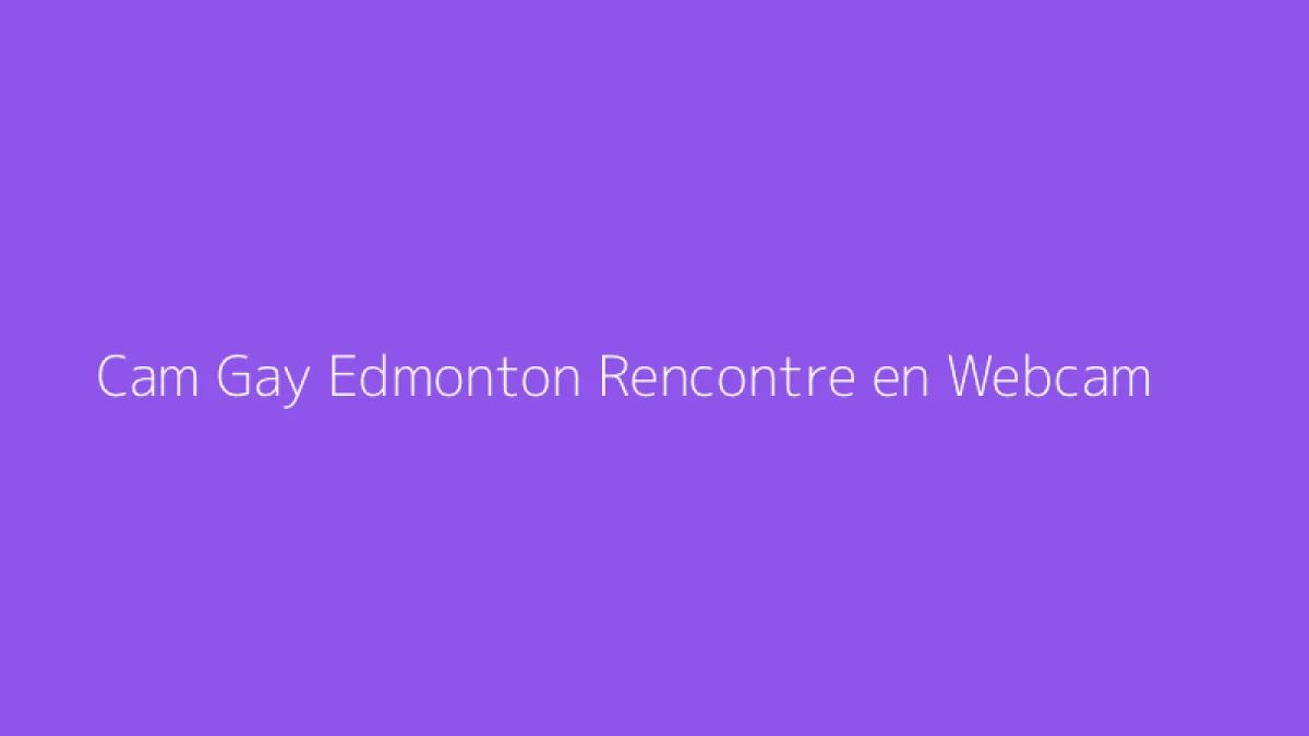 Cam Gay Edmonton Rencontre en Webcam