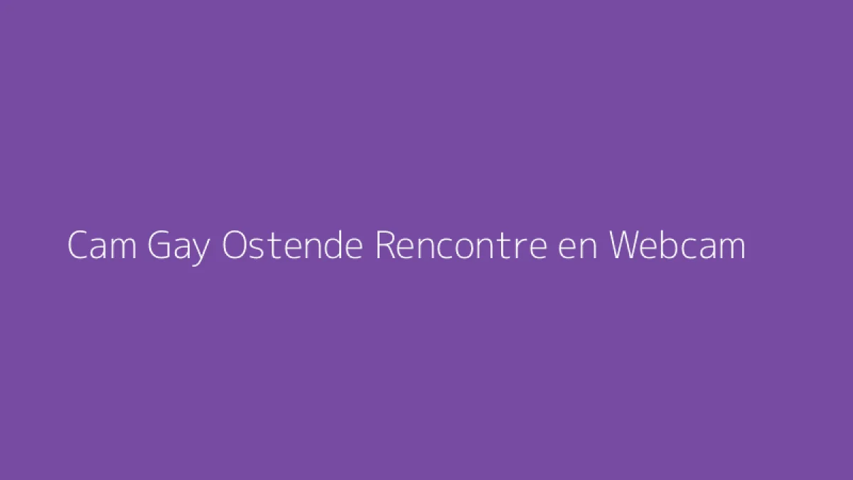Cam Gay Ostende Rencontre en Webcam