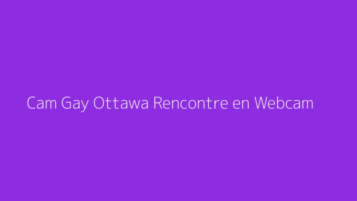 Cam Gay Ottawa Rencontre en Webcam