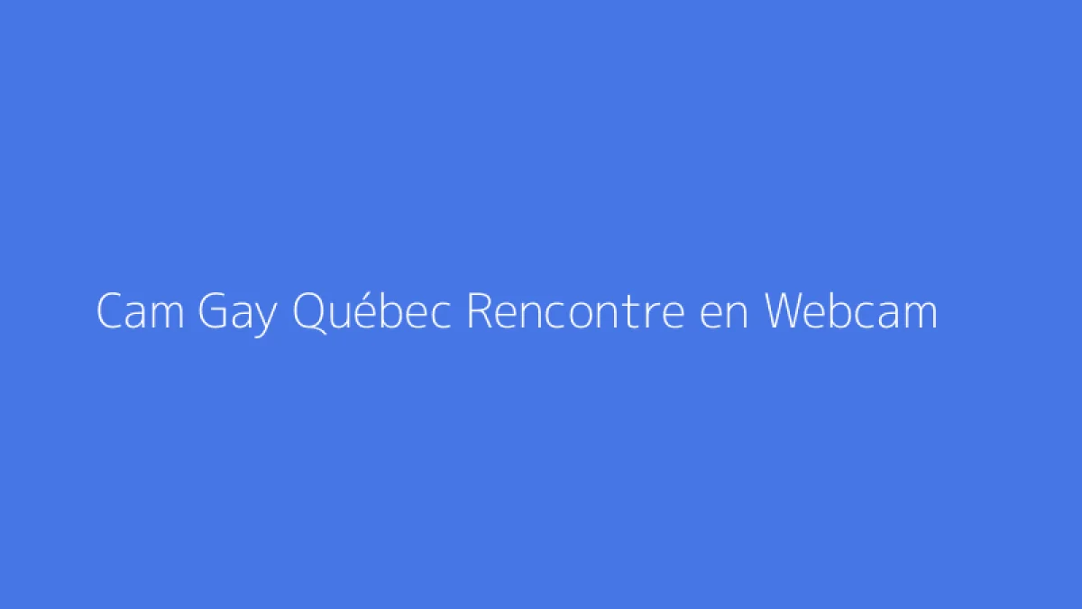 Cam Gay Québec Rencontre en Webcam