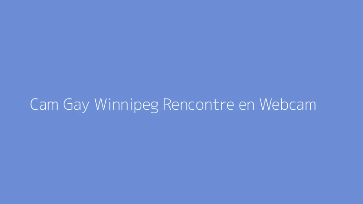 Cam Gay Winnipeg Rencontre en Webcam