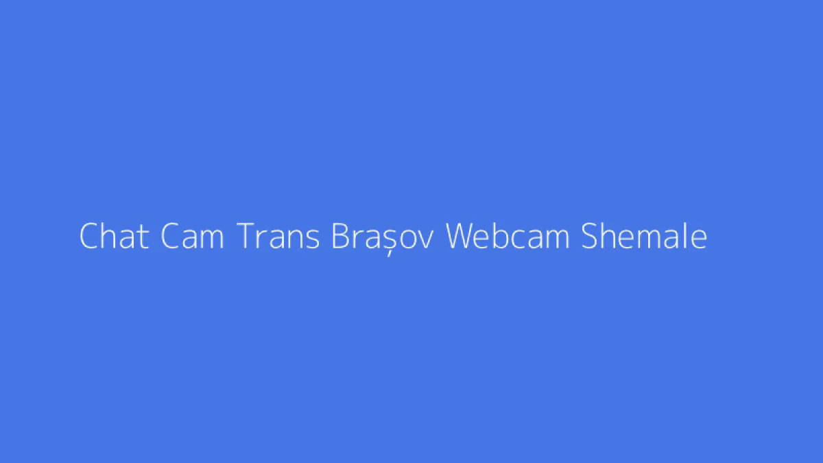 Chat Cam Trans Brașov Webcam Shemale