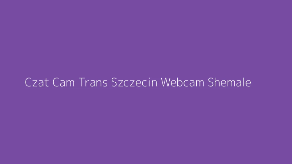 Czat Cam Trans Szczecin Webcam Shemale