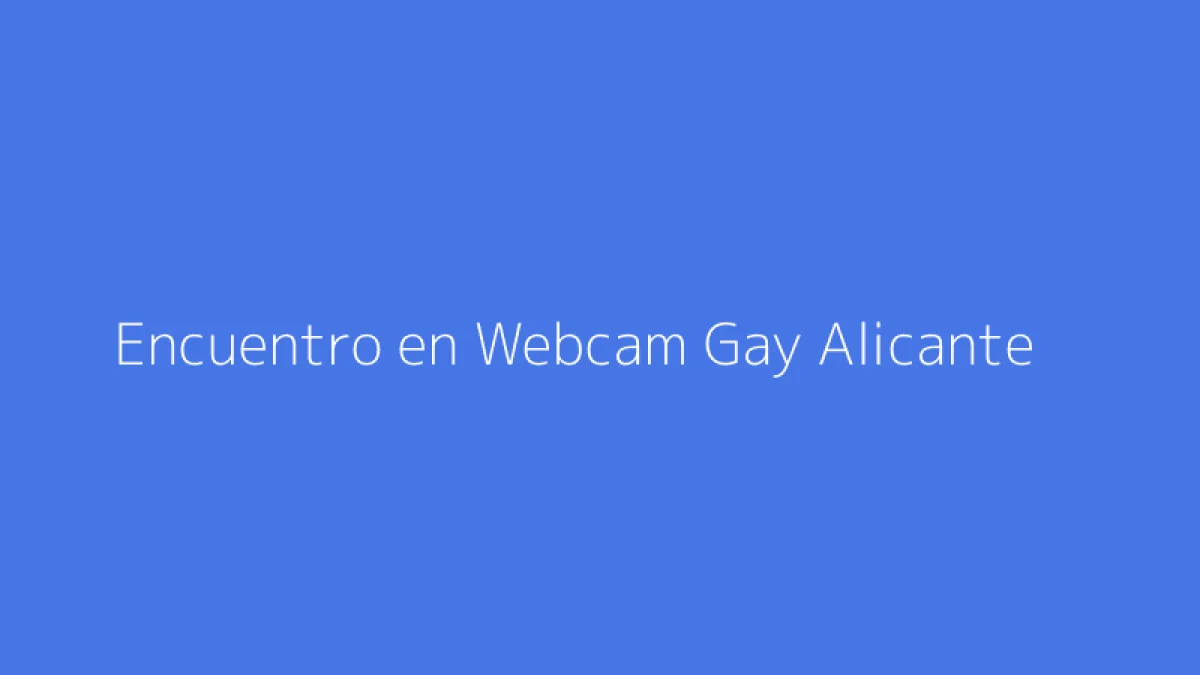 Encuentro en Webcam Gay Alicante