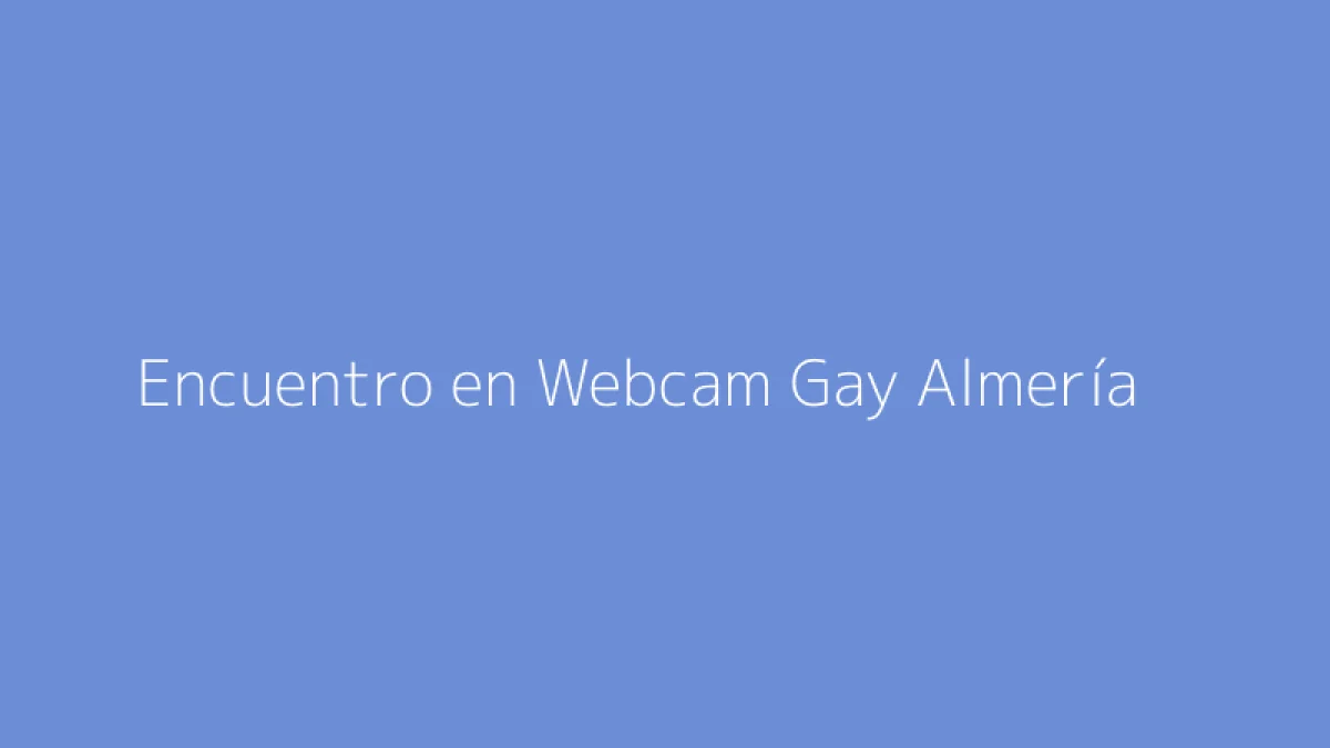 Encuentro en Webcam Gay Almería