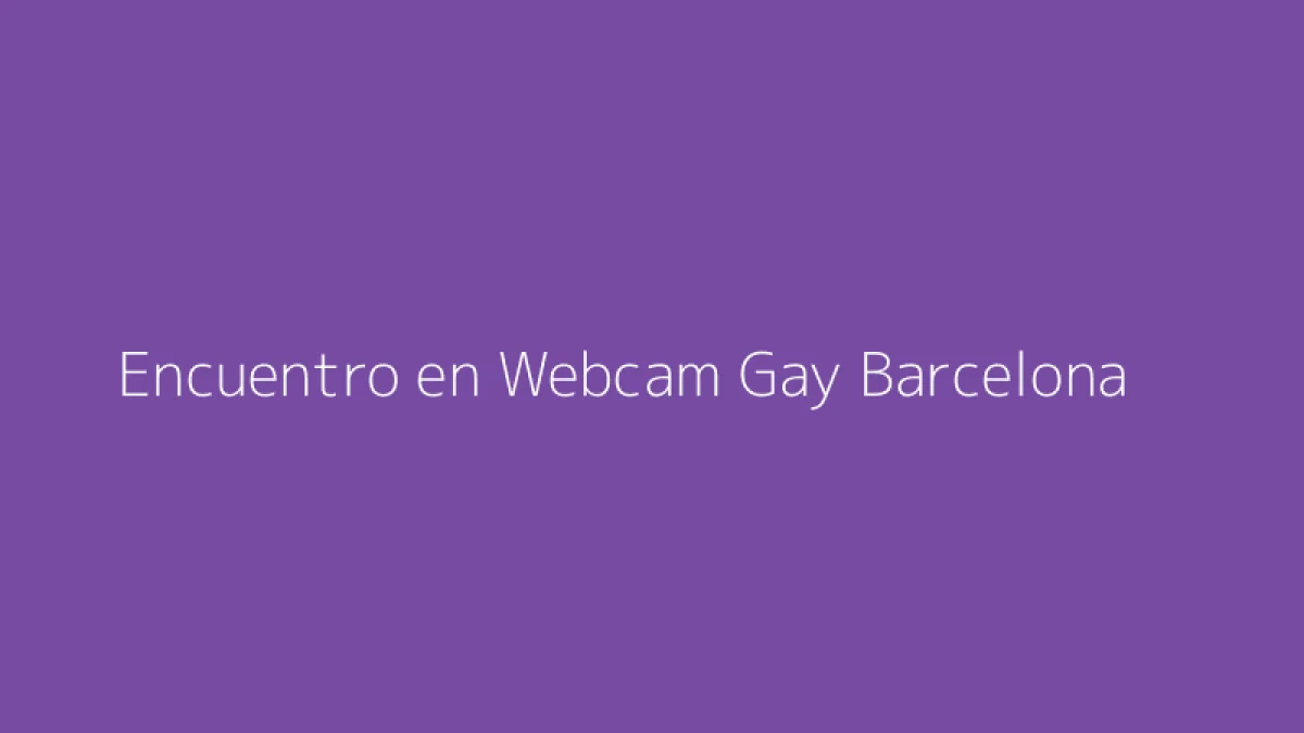 Encuentro en Webcam Gay Barcelona