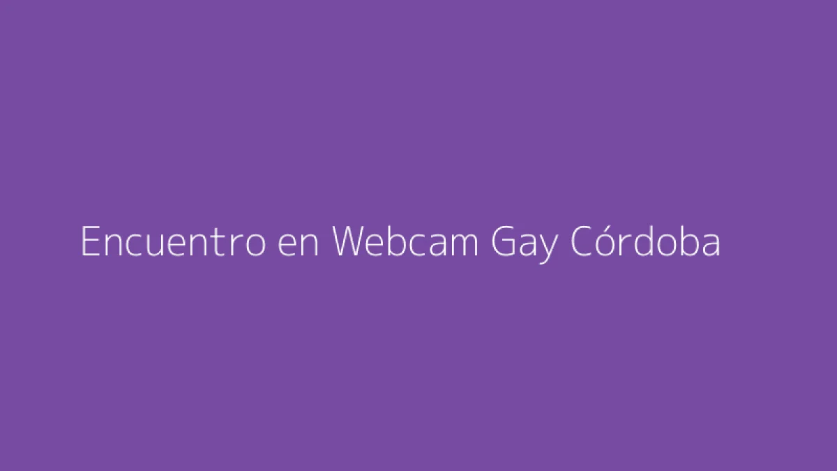 Encuentro en Webcam Gay Córdoba