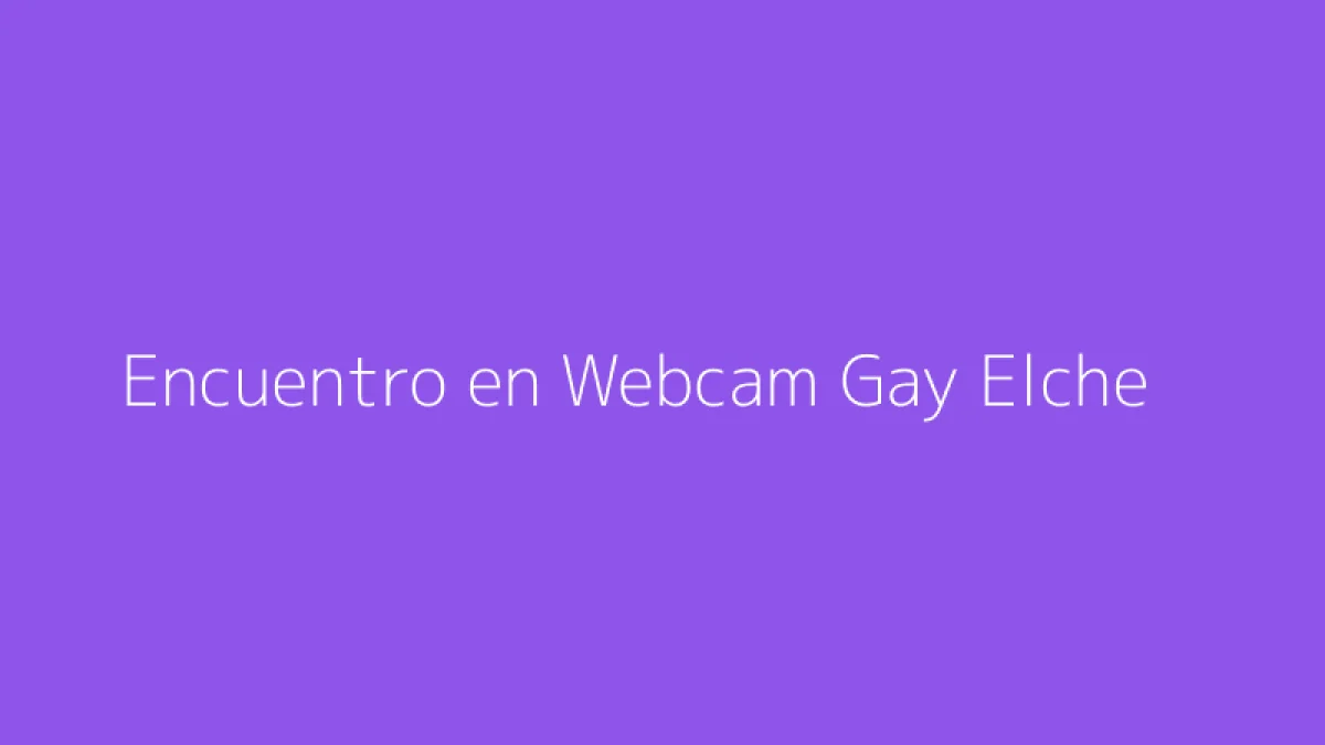Encuentro en Webcam Gay Elche