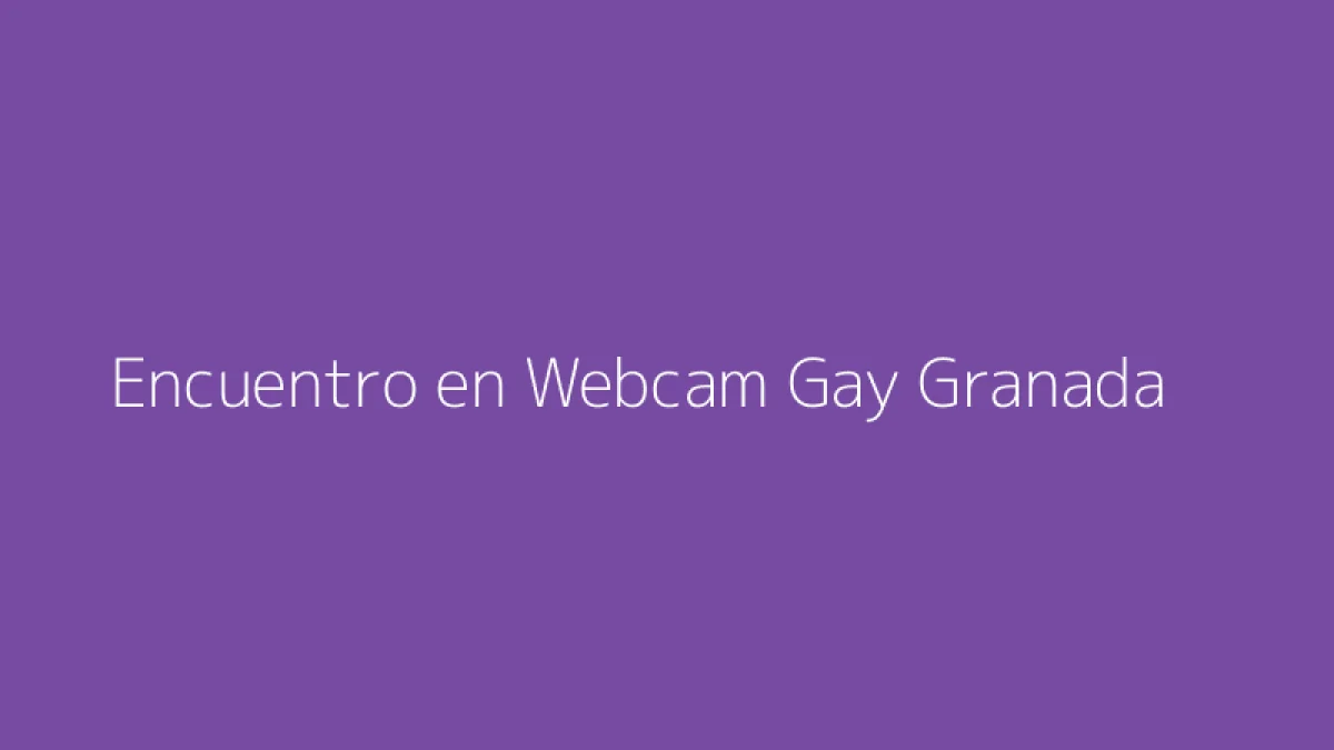 Encuentro en Webcam Gay Granada