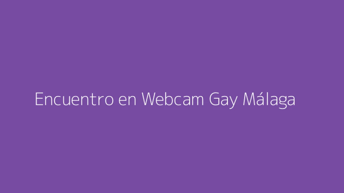 Encuentro en Webcam Gay Málaga