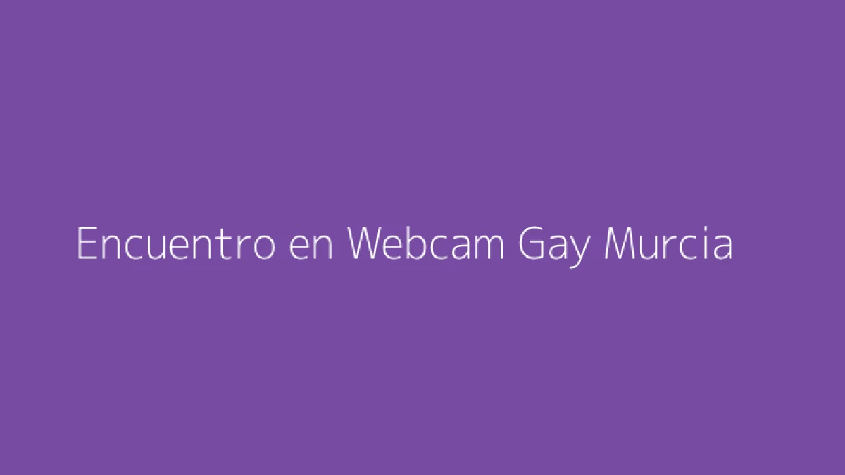 Encuentro en Webcam Gay Murcia