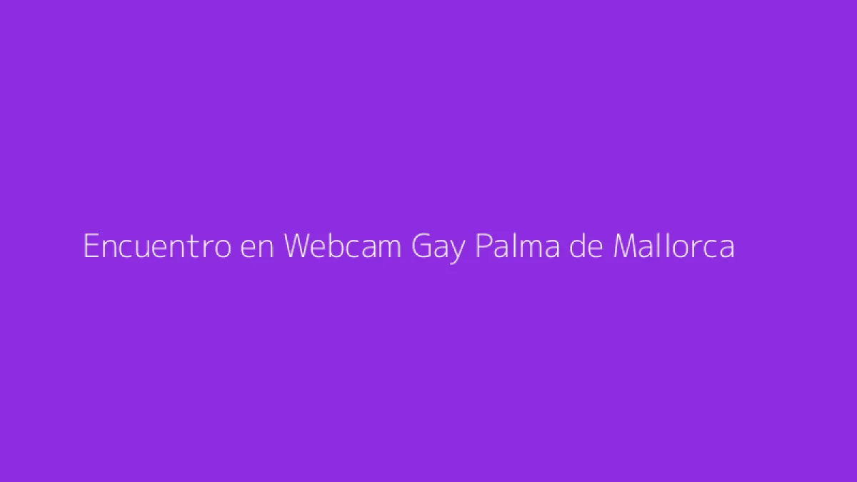 Encuentro en Webcam Gay Palma de Mallorca