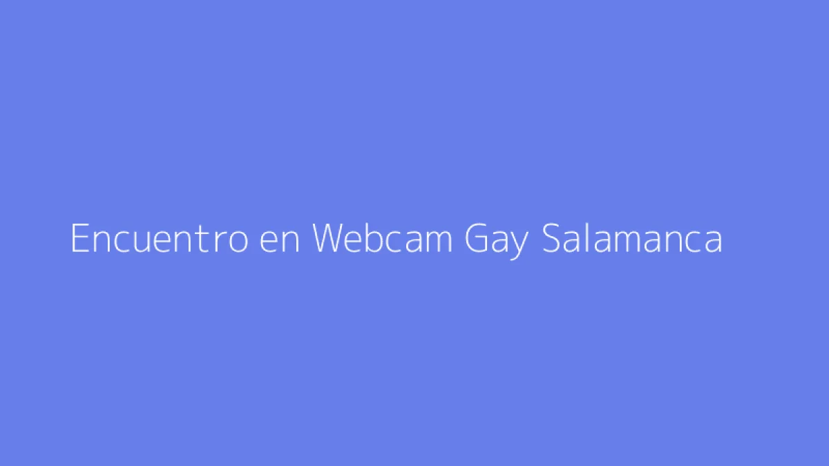 Encuentro en Webcam Gay Salamanca
