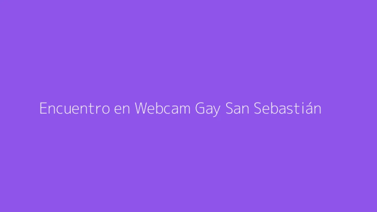 Encuentro en Webcam Gay San Sebastián