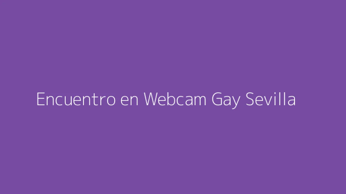 Encuentro en Webcam Gay Sevilla