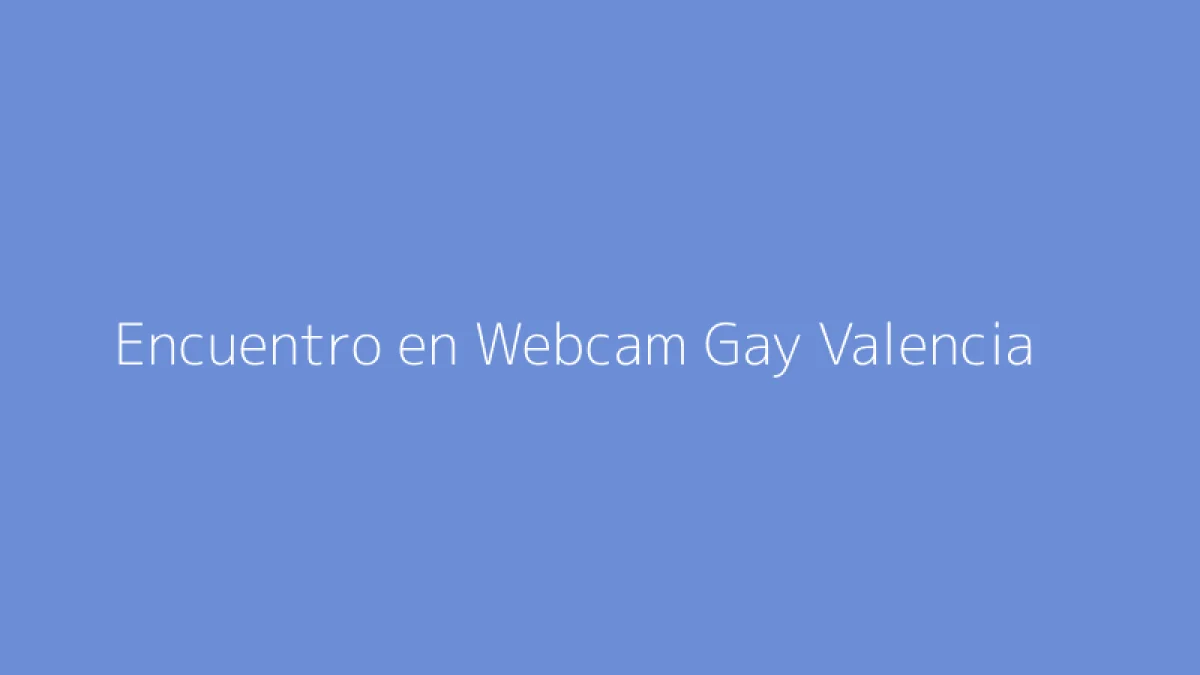 Encuentro en Webcam Gay Valencia