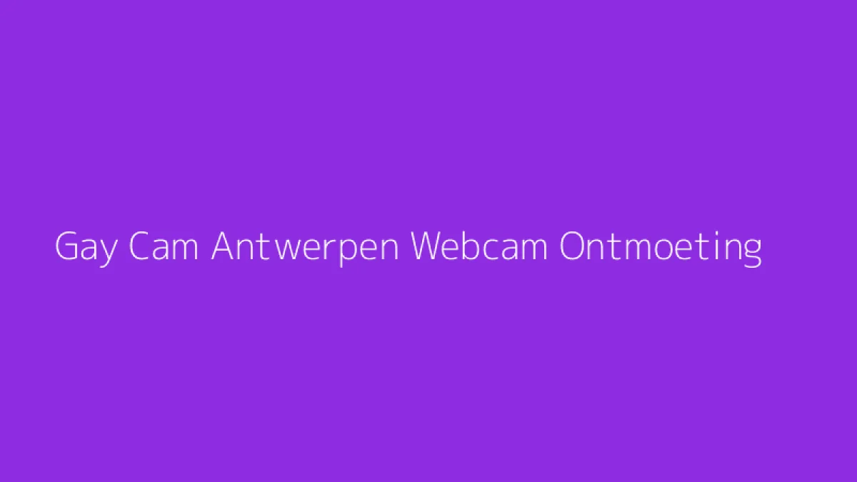 Gay Cam Antwerpen Webcam Ontmoeting