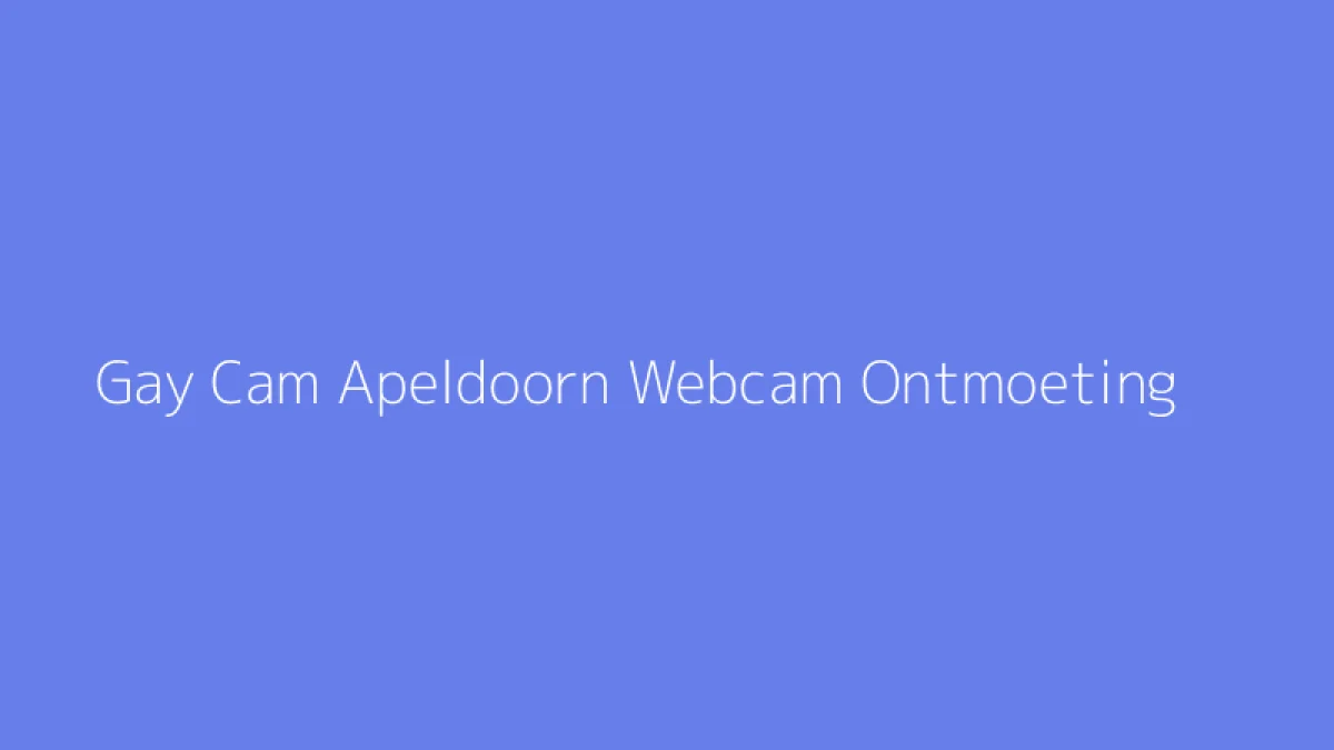 Gay Cam Apeldoorn Webcam Ontmoeting
