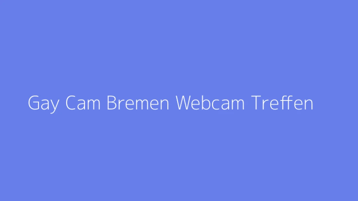 Gay Cam Bremen Webcam Treffen