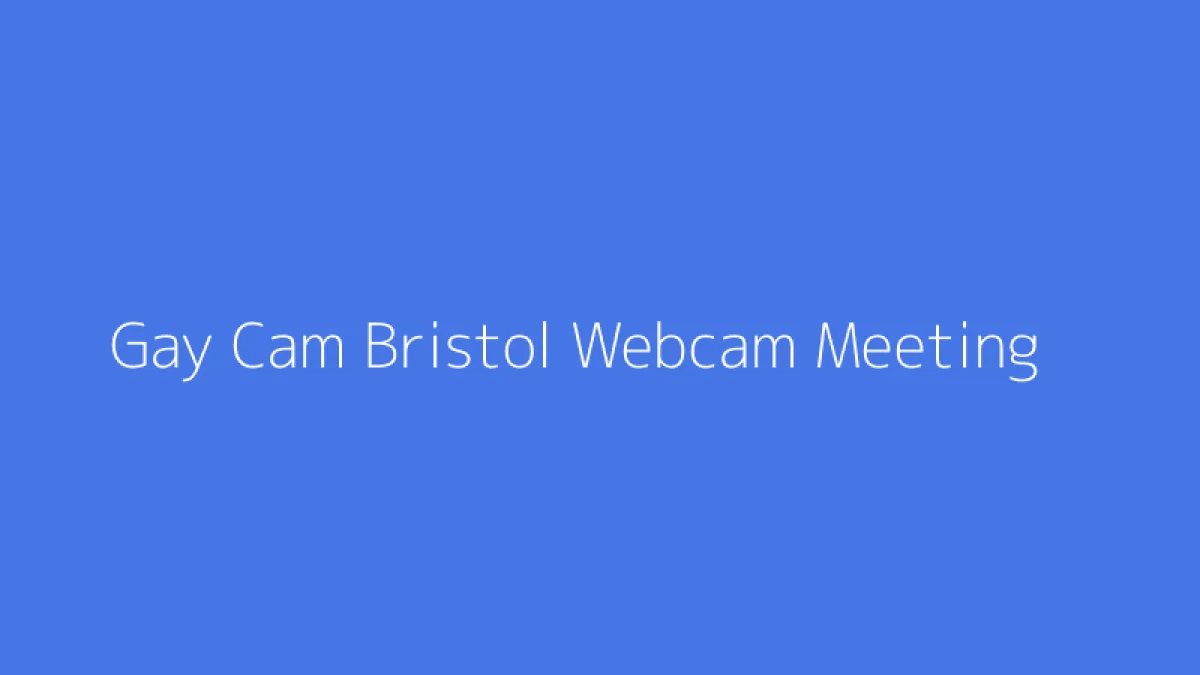 Gay Cam Bristol Webcam Meeting