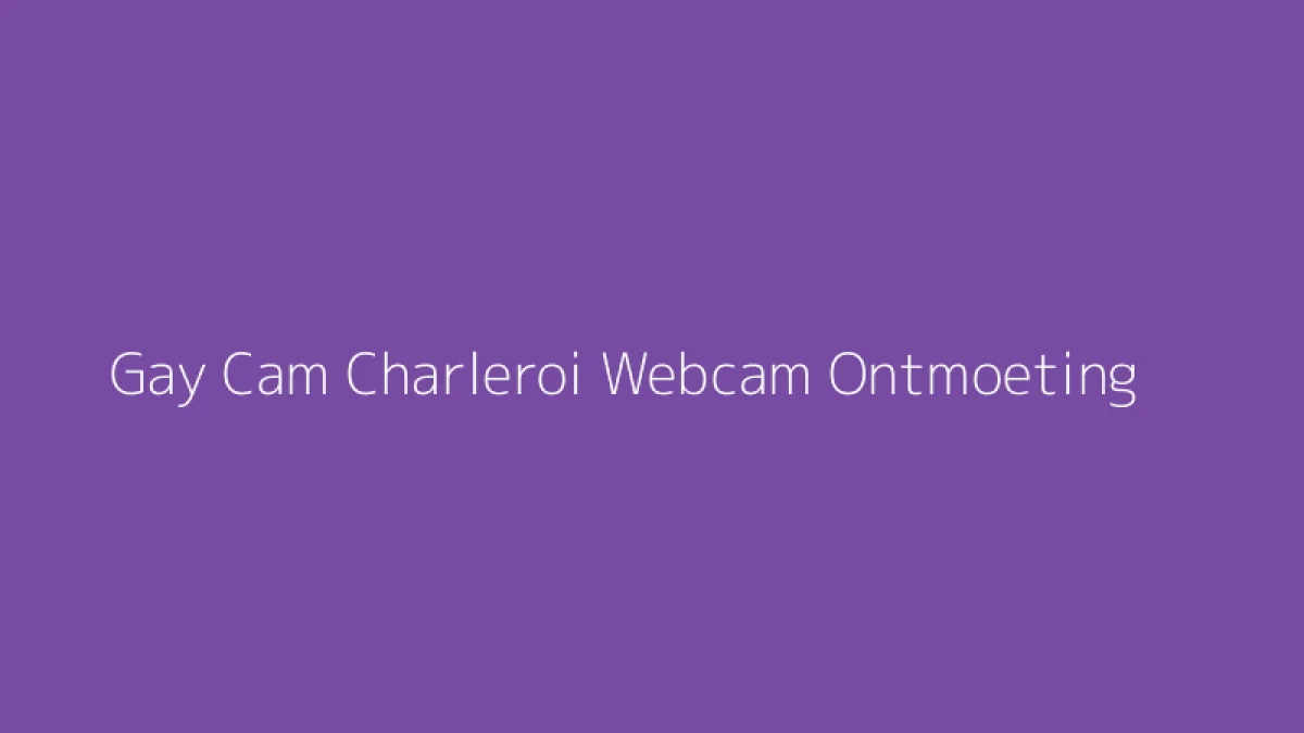 Gay Cam Charleroi Webcam Ontmoeting