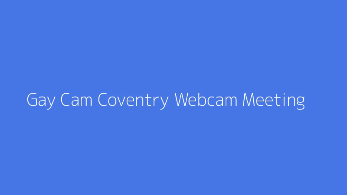 Gay Cam Coventry Webcam Meeting