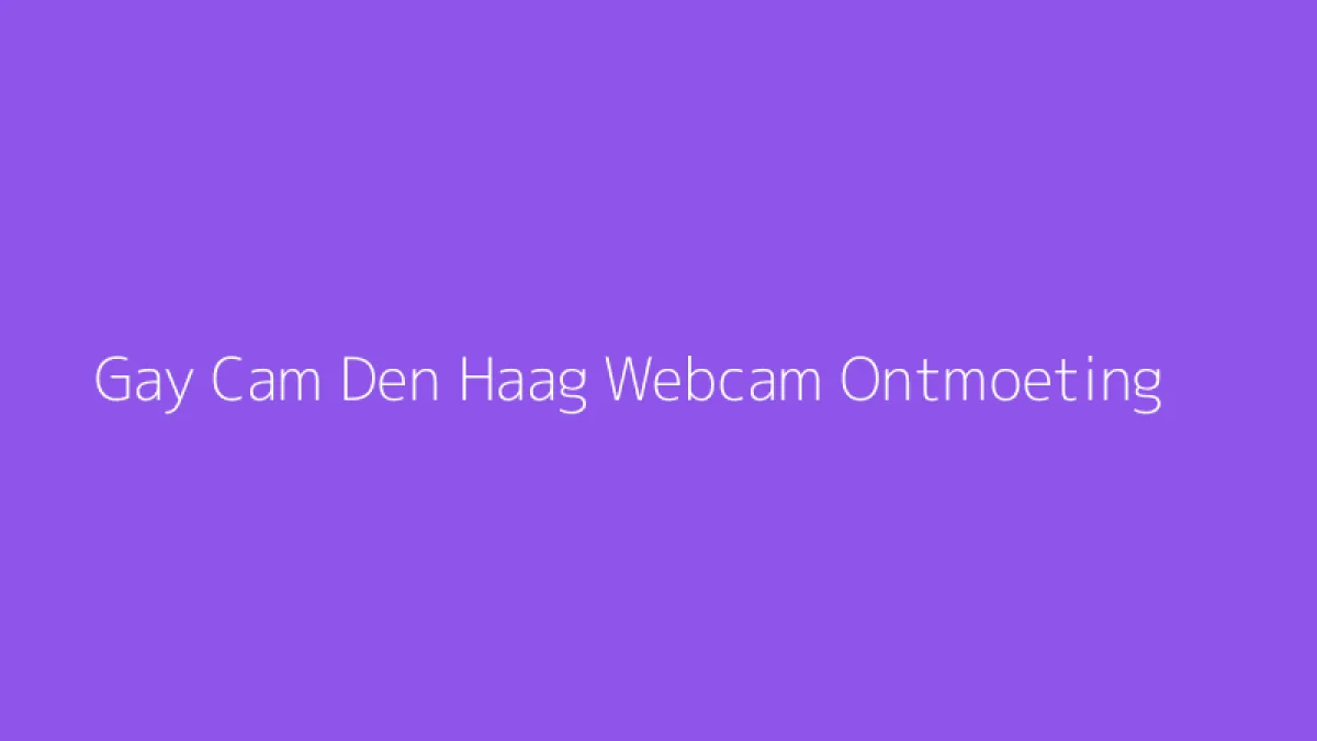 Gay Cam Den Haag Webcam Ontmoeting