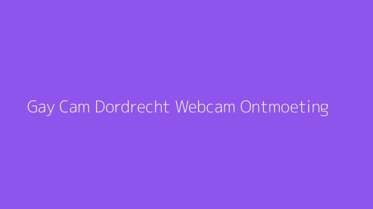 Gay Cam Dordrecht Webcam Ontmoeting