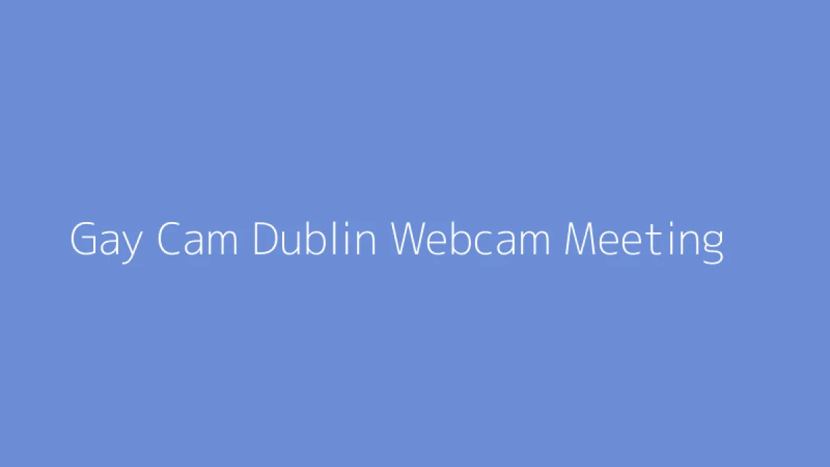 Gay Cam Dublin Webcam Meeting