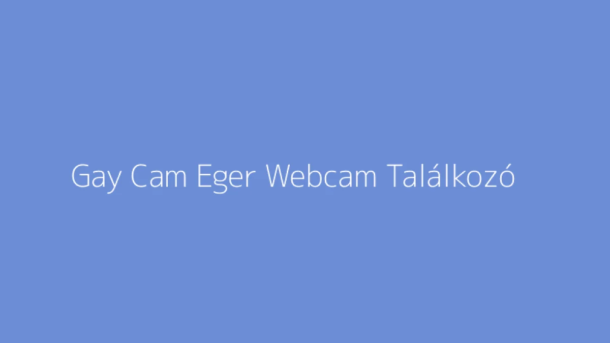 Gay Cam Eger Webcam Találkozó
