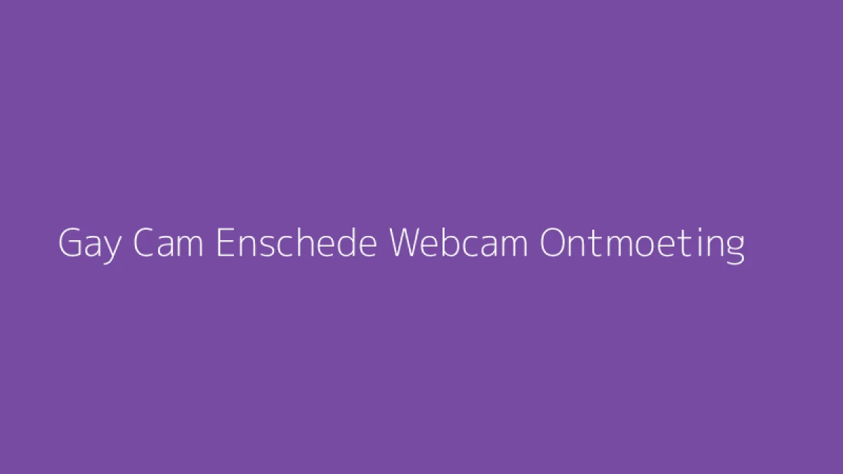 Gay Cam Enschede Webcam Ontmoeting