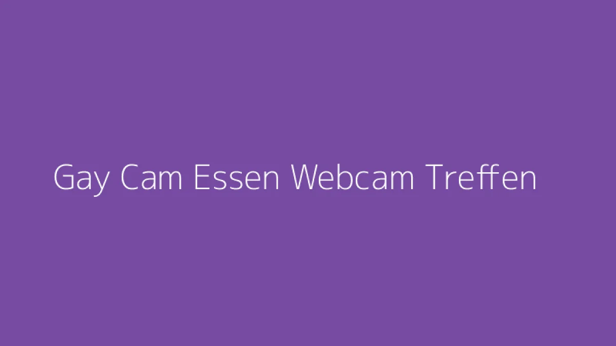 Gay Cam Essen Webcam Treffen