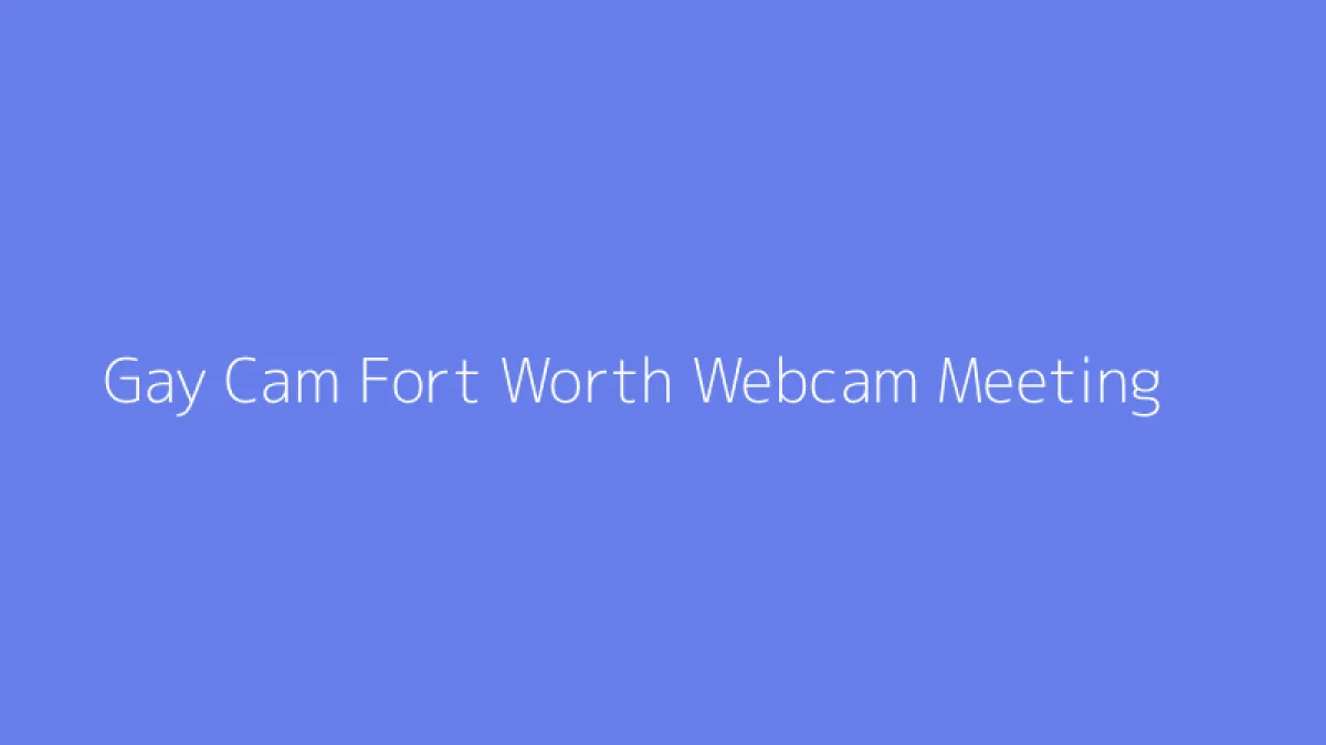Gay Cam Fort Worth Webcam Meeting