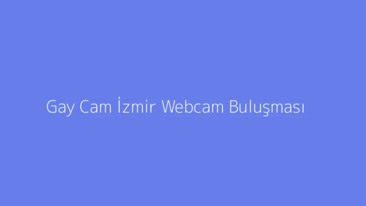 Gay Cam İzmir Webcam Buluşması