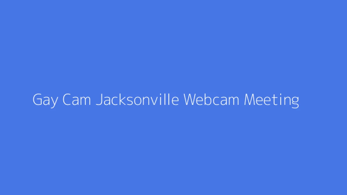 Gay Cam Jacksonville Webcam Meeting