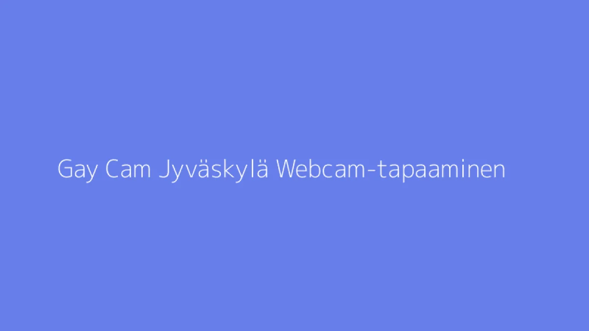Gay Cam Jyväskylä Webcam-tapaaminen
