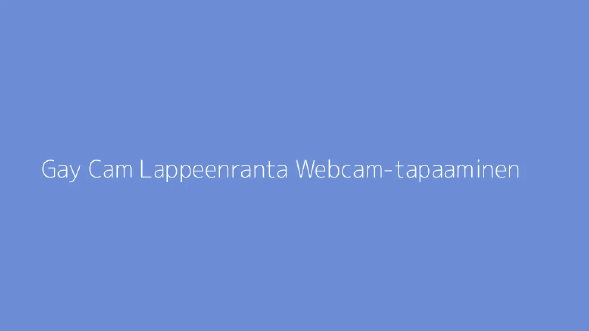 Gay Cam Lappeenranta Webcam-tapaaminen