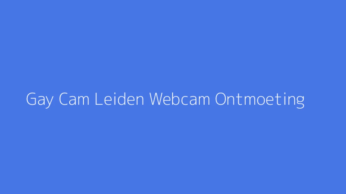 Gay Cam Leiden Webcam Ontmoeting