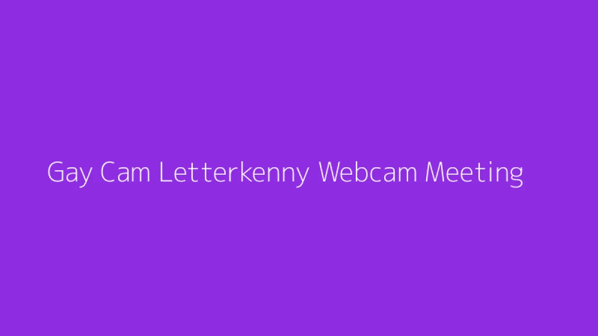 Gay Cam Letterkenny Webcam Meeting