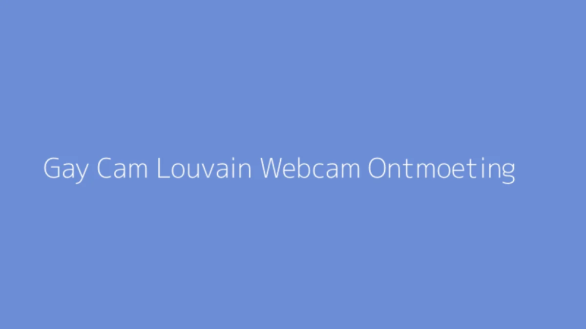 Gay Cam Louvain Webcam Ontmoeting
