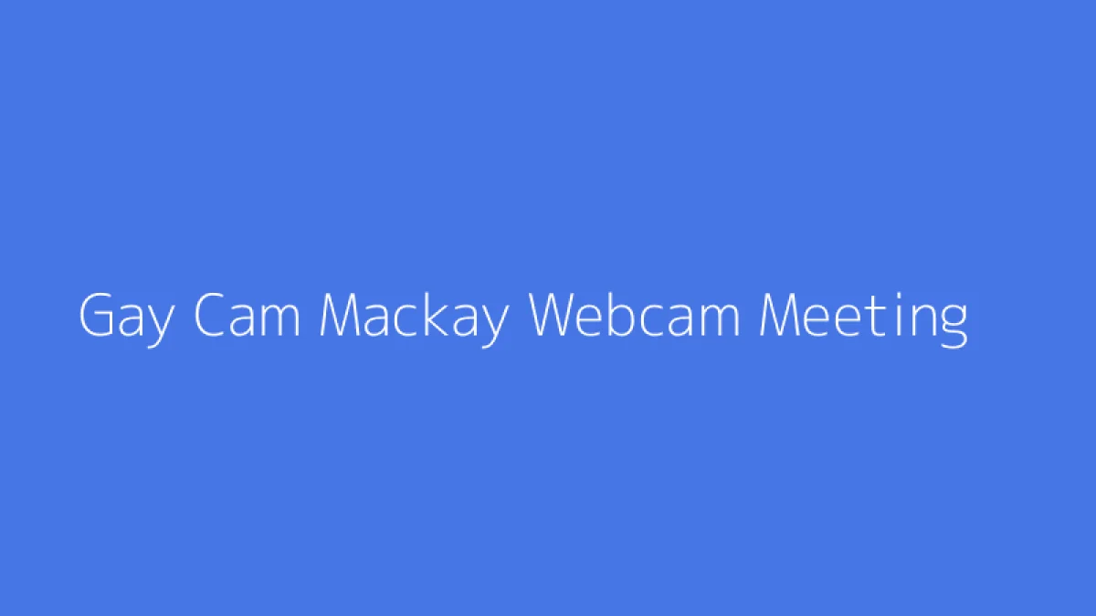 Gay Cam Mackay Webcam Meeting